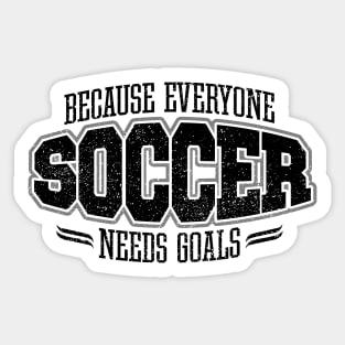 Soccer: Because Everyone Needs Goals Sticker